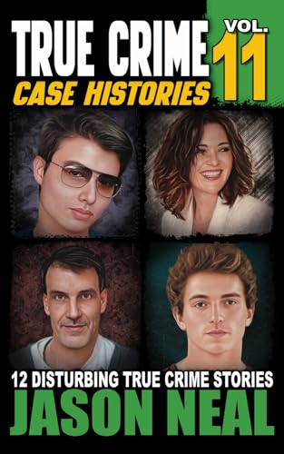 True Crime Case Histories - Volume 11: 12 Disturbing True Crime Stories of Murder, Deception, and Mayhem (Volume 11)